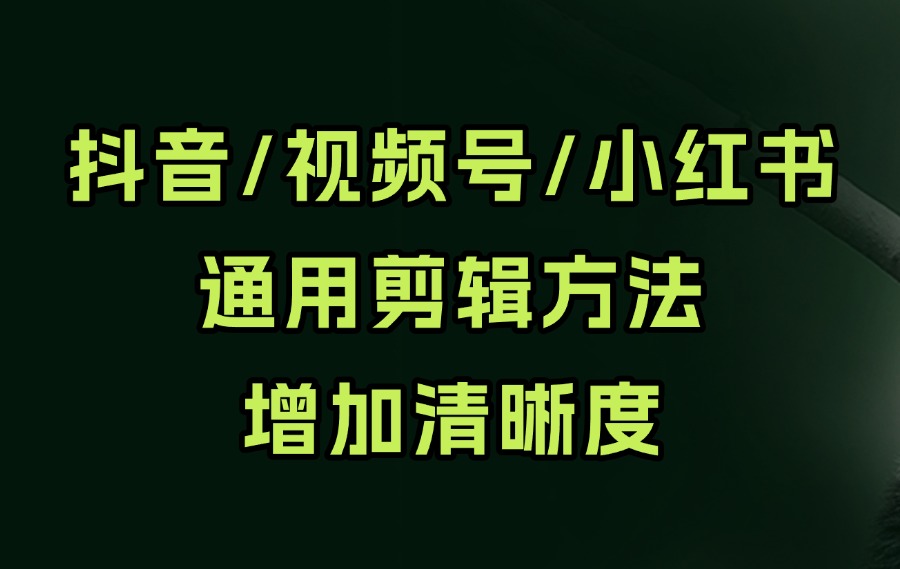 抖音、视频号小红书通用剪辑方法增加清晰度-阳光学社