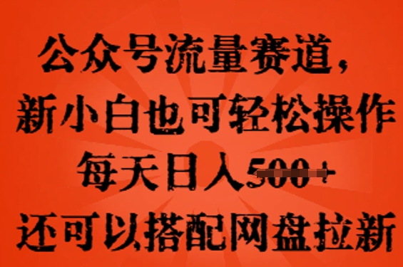 公众号流量赛道，新人小白也可轻松上手操作，每天日入100+，还可以搭配网盘拉新-阳光学社