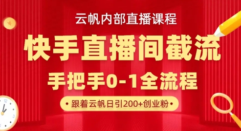 云帆内部直播课·快手直播间截流玩法,日引100+创业粉-阳光学社