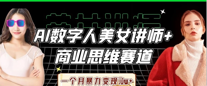 AI数字人美女讲师+商业思维赛道，一个月暴力变现过W+-阳光学社