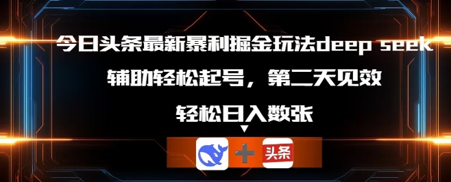 今日头条最新暴利掘金玩法deepseek,辅助轻松矩阵当天起号,第二天见收益,轻松日入数张-阳光学社
