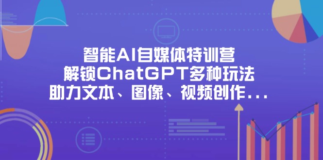 （14245期）智能AI自媒体特训营，解锁ChatGPT多种玩法，助力文本、图像、视频创作...-阳光学社