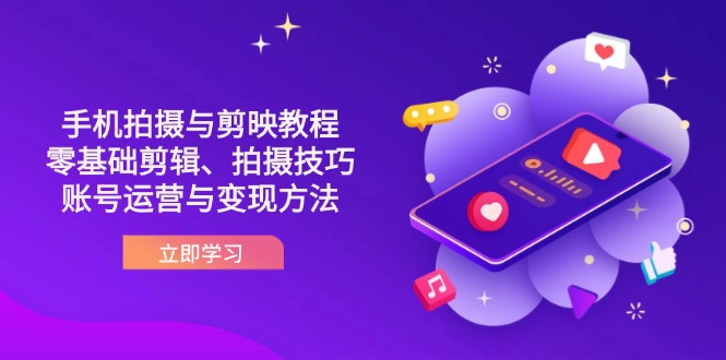 (14296期)抖音手机拍摄与剪映教程:零基础剪辑、拍摄技巧到账号运营与变现方法-阳光学社