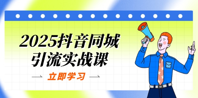 （14297期）2025抖音同城引流实战课：单店模型+团购爆款逻辑，快速提升POI热度分-阳光学社